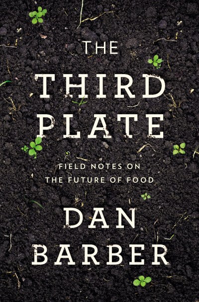Dan Barber/The Third Plate@ Field Notes on the Future of Food